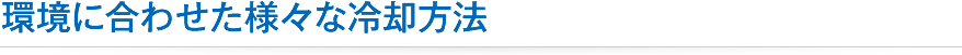 環境に合わせた様々な冷却方法