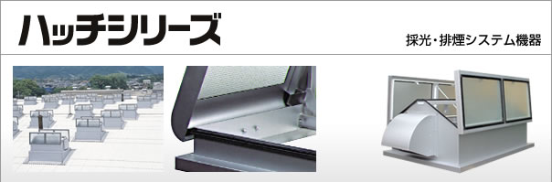ハッチシリーズ:採光・排煙システム機器